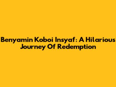 Benyamin Koboi Insyaf: A Hilarious Journey Of Redemption