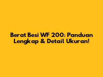 Berat Besi WF 200: Panduan Lengkap & Detail Ukuran!
