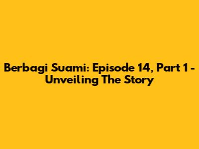 Berbagi Suami: Episode 14, Part 1 - Unveiling The Story