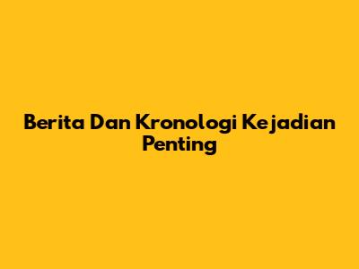 Berita Dan Kronologi Kejadian Penting