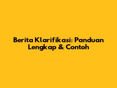 Berita Klarifikasi: Panduan Lengkap & Contoh