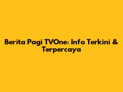 Berita Pagi TVOne: Info Terkini & Terpercaya