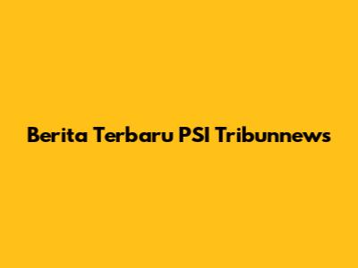 Berita Terbaru PSI Tribunnews