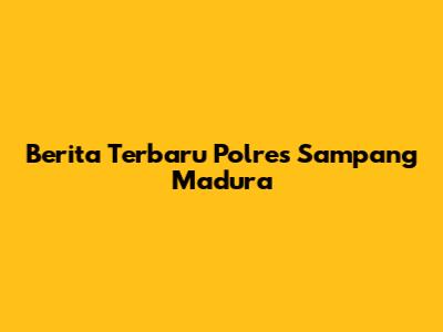 Berita Terbaru Polres Sampang Madura
