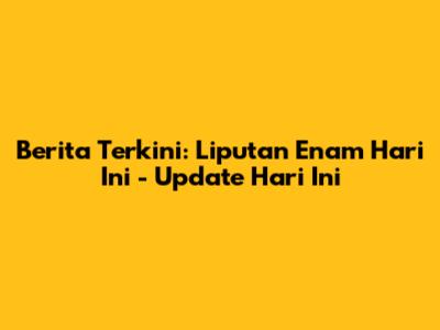 Berita Terkini: Liputan Enam Hari Ini - Update Hari Ini