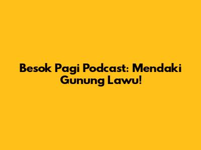 Besok Pagi Podcast: Mendaki Gunung Lawu!