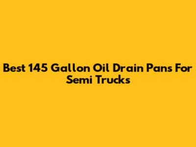 Best 145 Gallon Oil Drain Pans For Semi Trucks