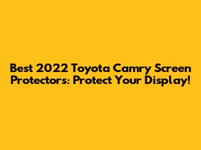 Best 2022 Toyota Camry Screen Protectors: Protect Your Display!
