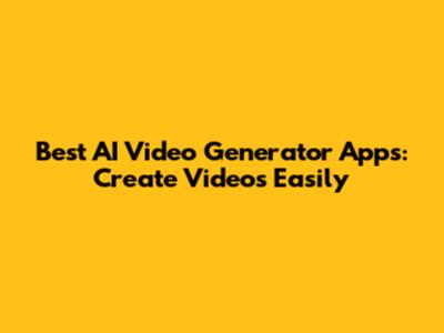 Best AI Video Generator Apps: Create Videos Easily