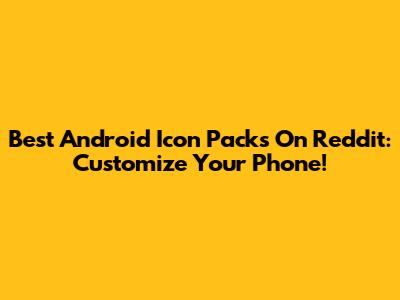 Best Android Icon Packs On Reddit: Customize Your Phone!