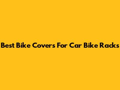 Best Bike Covers For Car Bike Racks