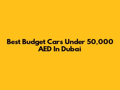 Best Budget Cars Under 50,000 AED In Dubai