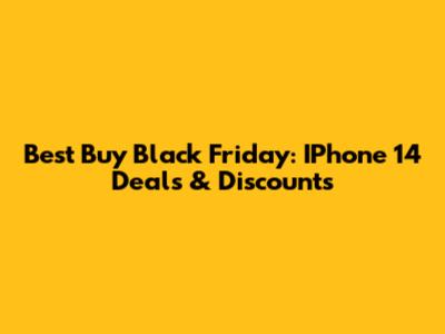 Best Buy Black Friday: IPhone 14 Deals & Discounts