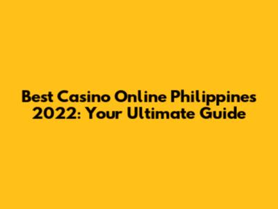 Best Casino Online Philippines 2022: Your Ultimate Guide