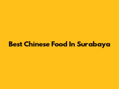 Best Chinese Food In Surabaya