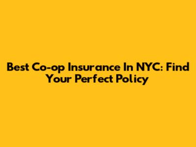 Best Co-op Insurance In NYC: Find Your Perfect Policy