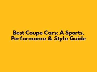 Best Coupe Cars: A Sports, Performance & Style Guide
