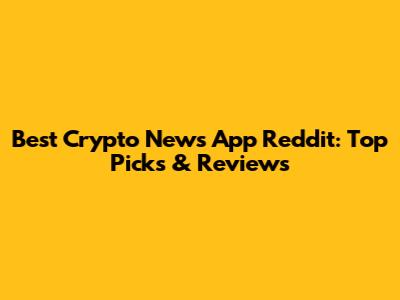 Best Crypto News App Reddit: Top Picks & Reviews