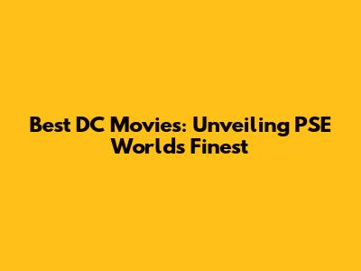 Best DC Movies: Unveiling PSE World's Finest