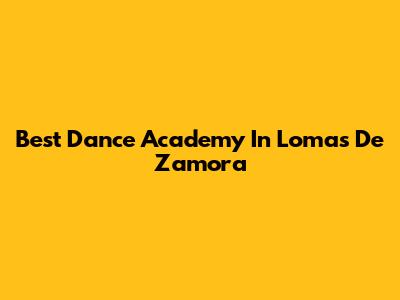 Best Dance Academy In Lomas De Zamora