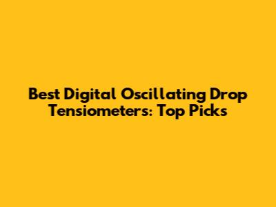 Best Digital Oscillating Drop Tensiometers: Top Picks