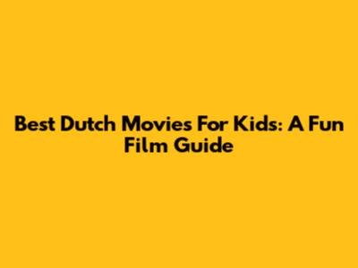 Best Dutch Movies For Kids: A Fun Film Guide