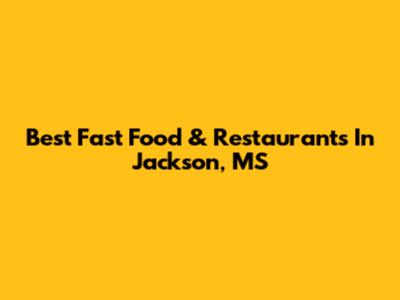 Best Fast Food & Restaurants In Jackson, MS