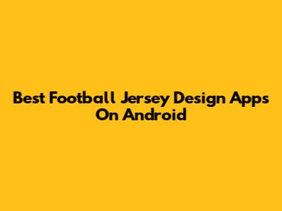 Best Football Jersey Design Apps On Android