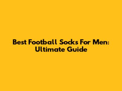 Best Football Socks For Men: Ultimate Guide