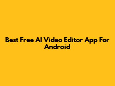 Best Free AI Video Editor App For Android