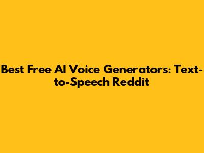 Best Free AI Voice Generators: Text-to-Speech Reddit