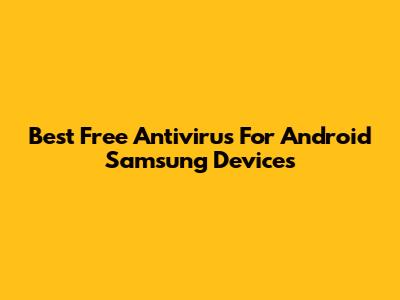 Best Free Antivirus For Android Samsung Devices