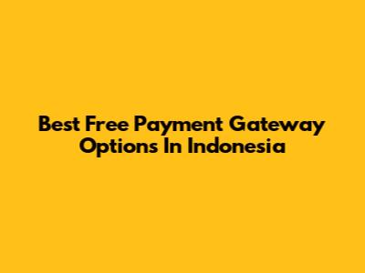 Best Free Payment Gateway Options In Indonesia