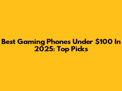 Best Gaming Phones Under $100 In 2025: Top Picks