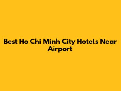 Best Ho Chi Minh City Hotels Near Airport