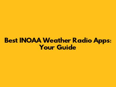 Best INOAA Weather Radio Apps: Your Guide
