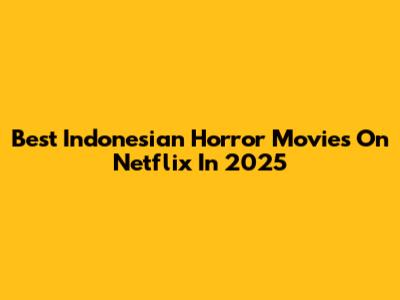 Best Indonesian Horror Movies On Netflix In 2025