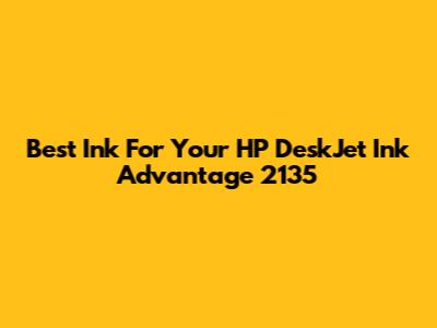 Best Ink For Your HP DeskJet Ink Advantage 2135