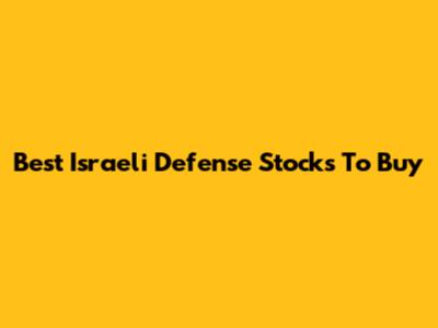 Best Israeli Defense Stocks To Buy