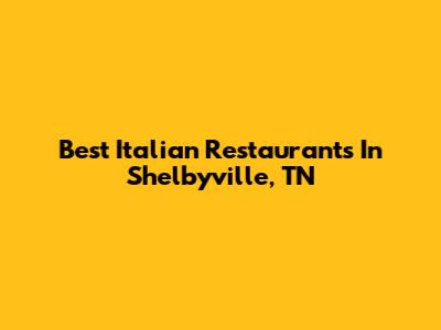 Best Italian Restaurants In Shelbyville, TN