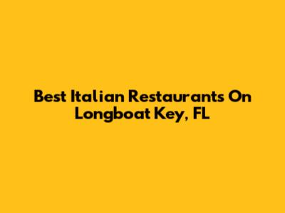 Best Italian Restaurants On Longboat Key, FL