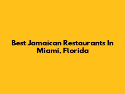 Best Jamaican Restaurants In Miami, Florida