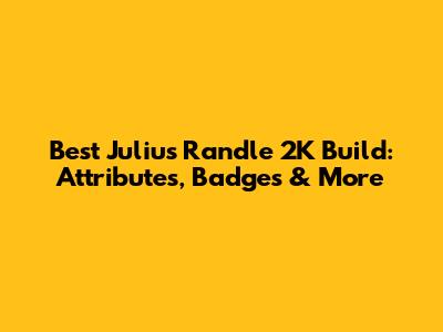 Best Julius Randle 2K Build: Attributes, Badges & More