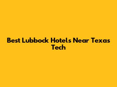 Best Lubbock Hotels Near Texas Tech