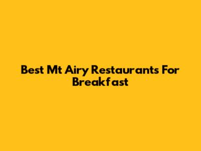 Best Mt Airy Restaurants For Breakfast