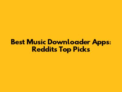 Best Music Downloader Apps: Reddit's Top Picks