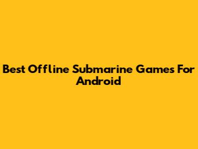 Best Offline Submarine Games For Android
