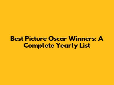 Best Picture Oscar Winners: A Complete Yearly List