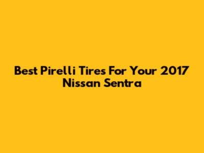 Best Pirelli Tires For Your 2017 Nissan Sentra