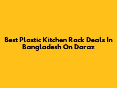 Best Plastic Kitchen Rack Deals In Bangladesh On Daraz